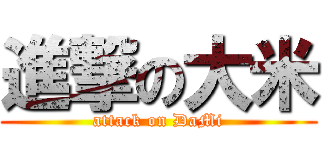 進撃の大米 (attack on DaMi)