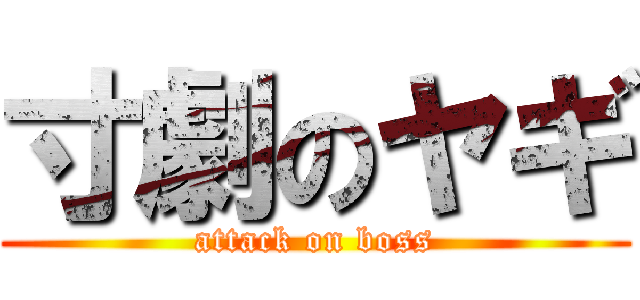 寸劇のヤギ (attack on boss)