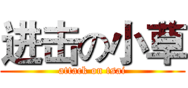 进击の小草 (attack on tsai)