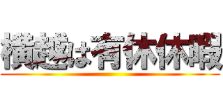 横越は有休休暇 ()