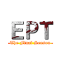 ＥＰＴ (The Final Season)