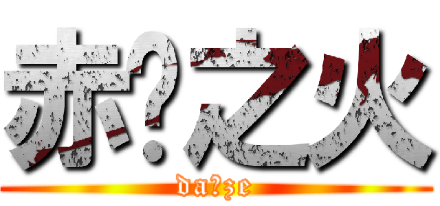 赤焰之火 (da☆ze)