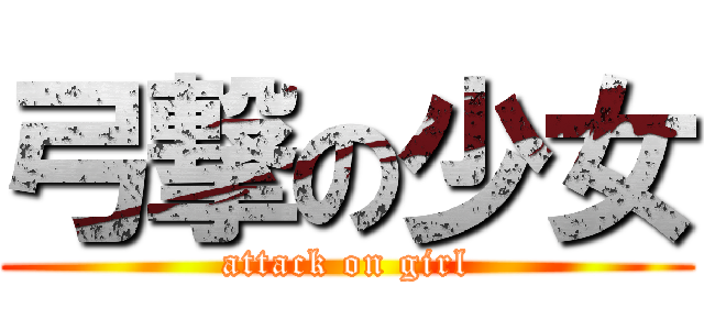 弓撃の少女 (attack on girl)