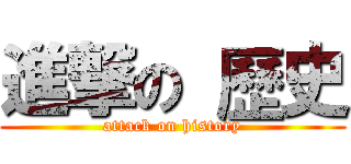 進撃の 歷史 (attack on history)