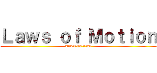 Ｌａｗｓ ｏｆ Ｍｏｔｉｏｎ (attack on titan)