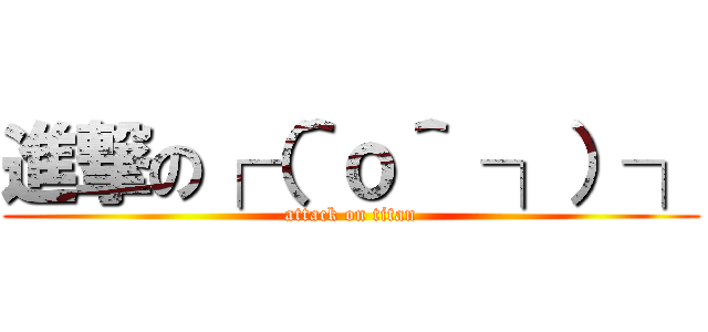 進撃の┌（＾ｏ＾ ┐）┐ (attack on titan)