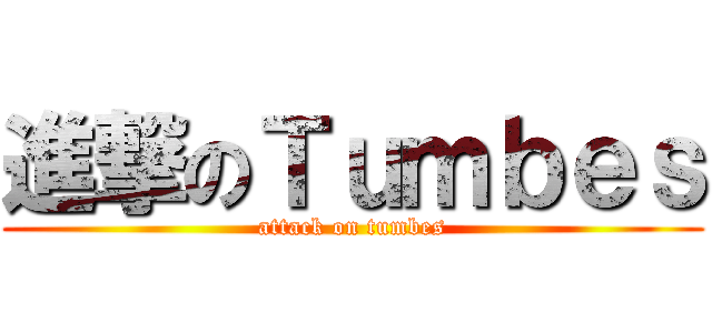 進撃のＴｕｍｂｅｓ (attack on tumbes)