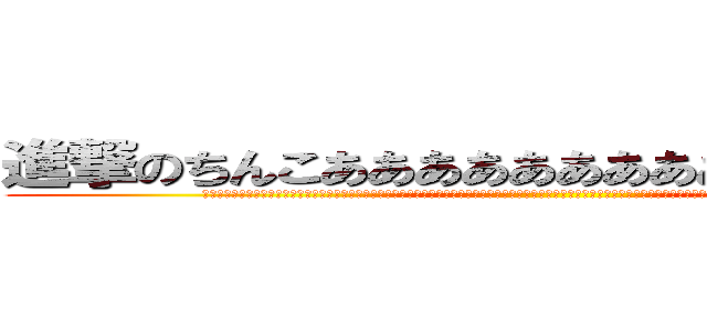 進撃のちんこああああああああああああああああ (あああああああああああああああああああああああああああああああああああああああああああああああああああああああああああああああああああああああああああああああああああああああああああ)