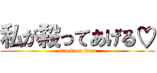私が殺ってあげる♡ (attack on titan)