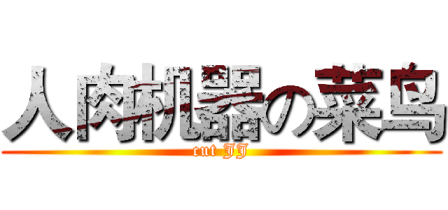 人肉机器の菜鸟 (cut JJ)