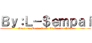 Ｂｙ：Ｌ－＄ｅｍｐａｉ (Admin de Mundo Otaku Al Maximo Nível)