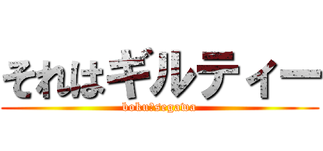 それはギルティー (boku　segawa)