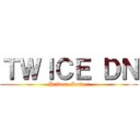 ＴＷＩＣＥ ＤＮ (Private Server)