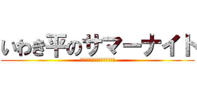 いわき平のサマーナイト (Ｇ２サマーナイトフェスティバル)