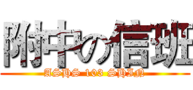 附中の信班 (ASHS 103 SHIN)