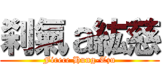 刹氣ａ紘慈 (Firece Hung-Tzu)