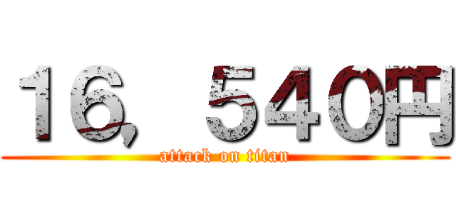 １６，５４０円 (attack on titan)