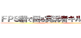 ＦＰＳ脳で困る実況者キル騎士団 (attack on titan)