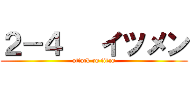 ２－４   イツメン (attack on titan)