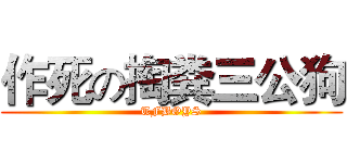作死の掏粪三公狗 (TFBOYS)