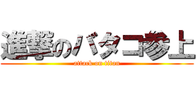 進撃のバタコ参上 (attack on titan)