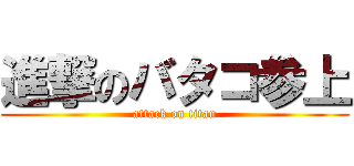 進撃のバタコ参上 (attack on titan)