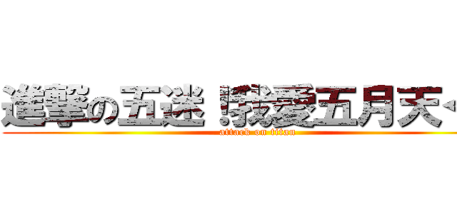 進撃の五迷！我愛五月天＜３ (attack on titan)