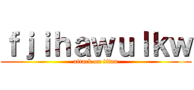 ｆｊｉｈａｗｕｌｋｗ (attack on titan)