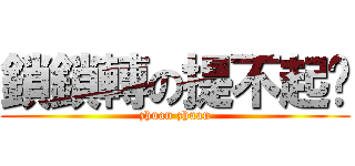 鎖鎖轉の提不起劲 (zhuan zhuan)