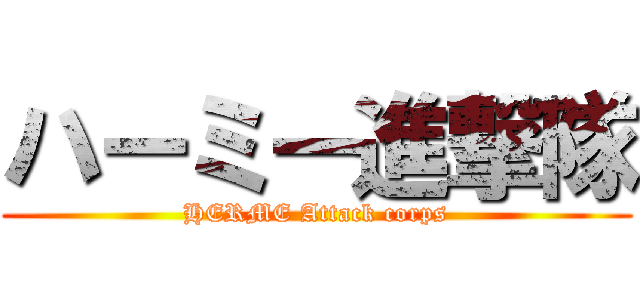 ハーミー進撃隊 (HERME Attack corps)