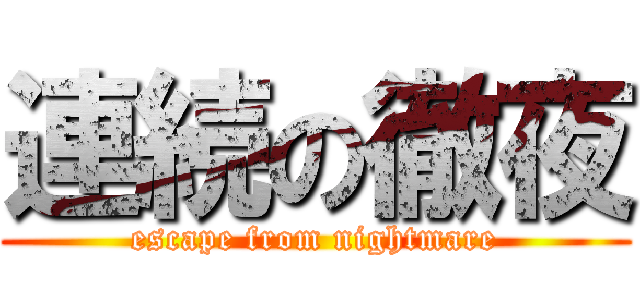 連続の徹夜 (escape from nightmare)
