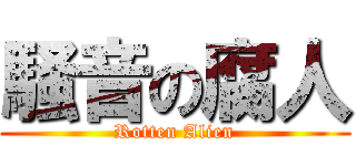 騒音の腐人 (Rotten Alien)