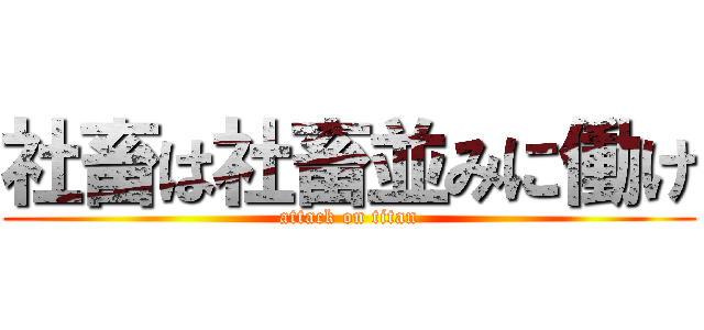 社畜は社畜並みに働け (attack on titan)