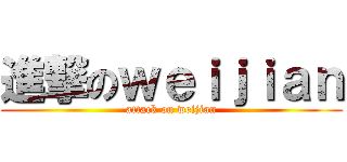 進撃のｗｅｉｊｉａｎ (attack on weijian)