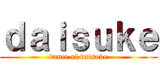 ｄａｉｓｕｋｅ (dance of daisuke)