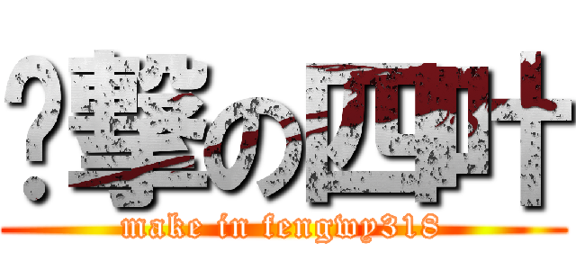 进撃の四叶 (make in fengwy318)