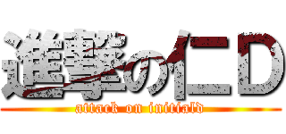 進撃の仁Ｄ (attack on initiald)