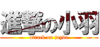 進撃の小羽 (attack on jayde)