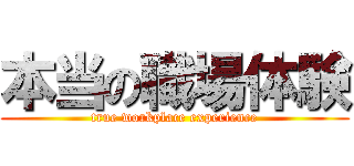 本当の職場体験 (true workplace experience)