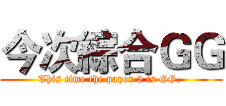 今次綜合ＧＧ (This time the paper 5 is GG. )