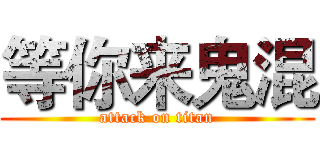 等你来鬼混 (attack on titan)