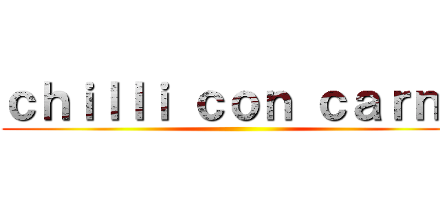 ｃｈｉｌｌｉ ｃｏｎ ｃａｒｎｅ ()
