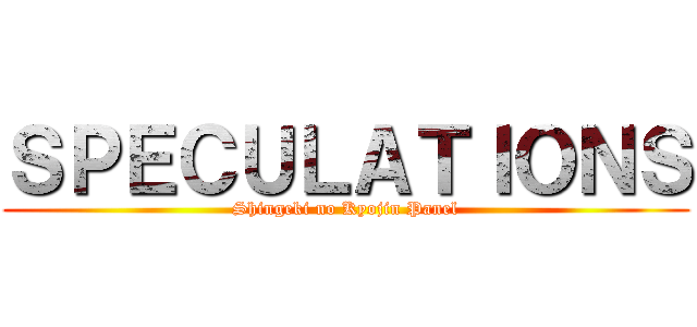 ＳＰＥＣＵＬＡＴＩＯＮＳ (Shingeki no Kyojin Panel)