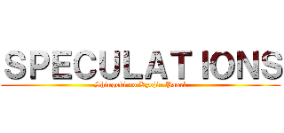 ＳＰＥＣＵＬＡＴＩＯＮＳ (Shingeki no Kyojin Panel)