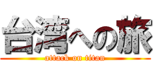 台湾への旅 (attack on titan)