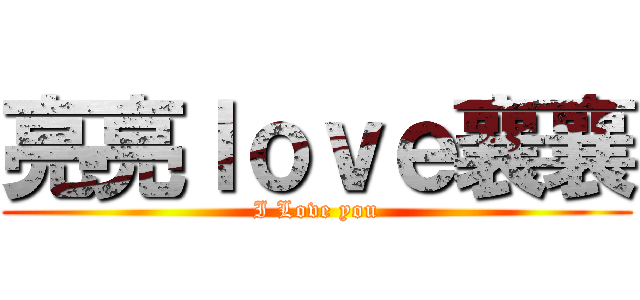 亮亮ｌｏｖｅ襄襄 (I Love you)