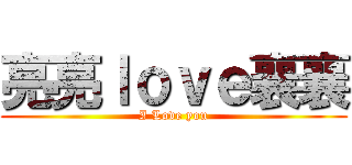 亮亮ｌｏｖｅ襄襄 (I Love you)