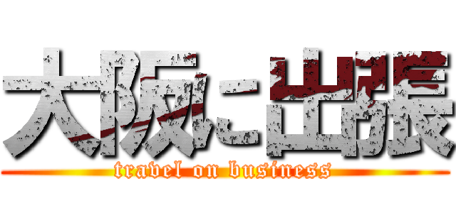 大阪に出張 (travel on business)