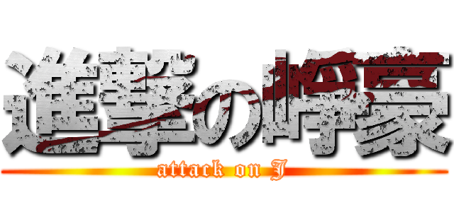進撃の崢豪 (attack on J)