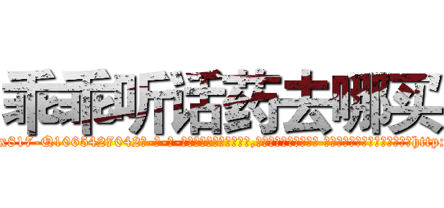 乖乖听话药去哪买 (乖乖听话药去哪买【电-话151x68344x817-Q1065427042元-吉-药-业】我们做的是长期生意,靠的是老客户长期支持 乖乖听话药去哪买在发表了一篇http://sngk.net/M6hbGh

参考消息网我们做的是长期生意,靠的是老客户长期支持也许我们早该意识到，就连鲍勃·霍斯金斯（金球奖戏剧类电影男主角 
)
